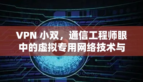 VPN 小双，通信工程师眼中的虚拟专用网络技术与应用