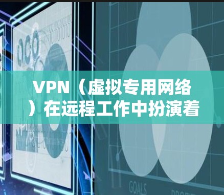 VPN（虚拟专用网络）在远程工作中扮演着重要角色，它通过加密连接和身份验证，确保员工能够安全访问公司内部资源。以下是关于VPN远程工作的关键点