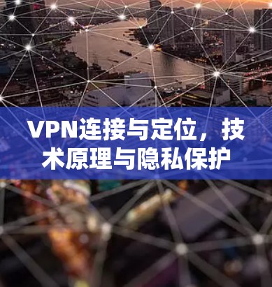 VPN连接与定位，技术原理与隐私保护