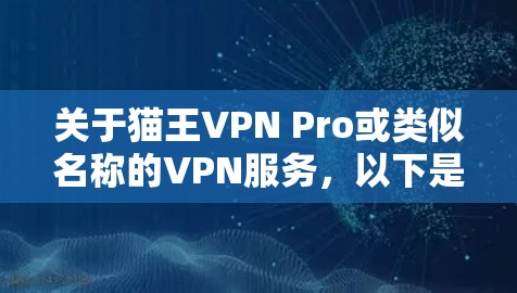 关于猫王VPN Pro或类似名称的VPN服务，以下是需要注意的关键信息和建议
