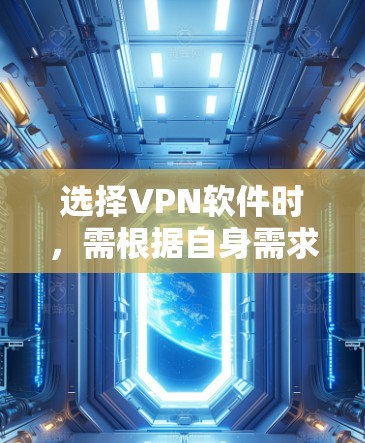 选择VPN软件时,需根据自身需求(如隐私保护、解锁内容、速度等)结合以下关键因素进行考量。以下为详细指南